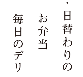 ・日替わりのお弁当毎日のデリ